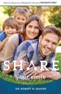 Share Your Smile: How to Choose an Orthodontist Who Puts Patients First di Robert W. Shafer edito da ADVANTAGE MEDIA GROUP