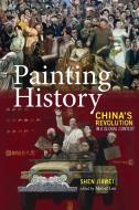 Painting History: China's Revolution in a Global Context di Jiawei Shen edito da CAMBRIA PR