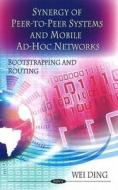 Synergy of Peer-to-Peer Networks & Mobile Ad-Hoc Networks di Wei Ding edito da Nova Science Publishers Inc