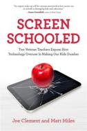 Screen Schooled: Two Veteran Teachers Expose How Technology Overuse Is Making Our Kids Dumber di Joe Clement, Matt Miles edito da CHICAGO REVIEW PR