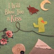 I WILL BLOW YOU A KISS di MARY ROBERTSON edito da LIGHTNING SOURCE UK LTD