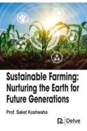 Sustainable Farming: Nurturing the Earth for Future Generations di Saket Kushwaha edito da DELVE PUB