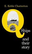 Q-SHIPS AND THEIR STORY di E. Keble Chatterton edito da Naval & Military Press