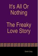 It's All Or Nothing The Freaky Love Story di Dimitri Coley edito da Lulu.com