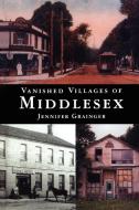 Vanished Villages of Middlesex di Jennifer Grainger edito da Natural Heritage Books