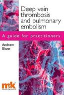 Deep Vein Thrombosis And Pulmonary Embolism: A Guide For Practitioners di Andrew D. Blann edito da M&k Update Ltd