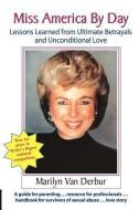 Miss America by Day: Lessons Learned from Ultimate Betrayals and Unconditional Love di Marilyn van Derbur edito da 50 INTERVIEWS INC