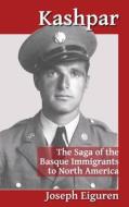 Kashpar: The Saga of the Basque Immigrants to North America di Joseph Eiguren edito da Center for Basque Studies UV of Nevada, Reno