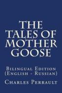 The Tales of Mother Goose: Bilingual Edition (English - Russian) di Charles Perrault edito da Createspace Independent Publishing Platform