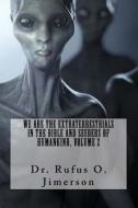 We Are the Extraterrestrials in the Bible and Seeders of Humankind, Volume 2 di Dr Rufus O. Jimerson edito da Createspace Independent Publishing Platform