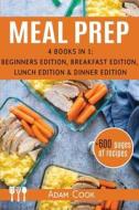 Meal Prep: The Cookbook Guide 4 Books in 1: Beginners Edition, Breakfast Edition, Lunch Edition and Dinner Edition di Adam Cook edito da Createspace Independent Publishing Platform