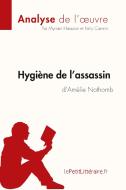Hygiène de l'assassin d'Amélie Nothomb (Analyse de l'oeuvre) di Myriam Hassoun, Kelly Carrein, lePetitLitteraire edito da lePetitLitteraire.fr