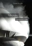 Nihonshu: Japanese Sake di Gautier Roussille edito da Gautier Roussille
