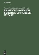 Erste Operationen Berliner Chirurgen 1817-1931 edito da De Gruyter