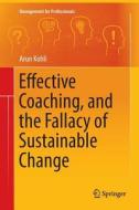 Effective Coaching, and the Fallacy of Sustainable Change di Arun Kohli edito da Springer International Publishing