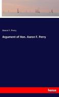 Argument of Hon. Aaron F. Perry di Aaron F. Perry edito da hansebooks