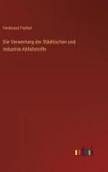Die Verwertung der Städtischen und Industrie-Abfallstoffe di Ferdinand Fischer edito da Outlook Verlag