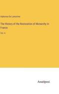 The History of the Restoration of Monarchy in France di Alphonse De Lamartine edito da Anatiposi Verlag