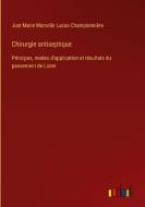 Chirurgie antiseptique di Just Marie Marcelin Lucas-Championnière edito da Outlook Verlag