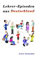 Lehrer-Episoden aus Deutschland di Anton Scheufele edito da Books on Demand