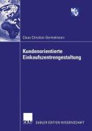 Kundenorientierte Einkaufszentrengestaltung di Claas Christian Germelmann edito da Deutscher Universitätsverlag