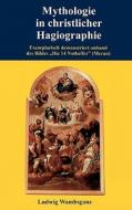 Mythologie In Christlicher Hagiographie di Ludwig Wambsganz edito da Books On Demand