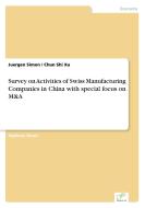 Survey on Activities of Swiss Manufacturing Companies in China with special focus on M&A di Juergen Simon, Chun Shi Xu edito da Diplom.de