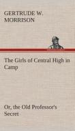 The Girls of Central High in Camp Or, the Old Professor's Secret di Gertrude W. Morrison edito da TREDITION CLASSICS