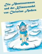 Die Abenteuermaus und der Klimawandel di Christian Anders edito da Verlag Elke Straube