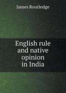 English Rule And Native Opinion In India di James Routledge edito da Book On Demand Ltd.