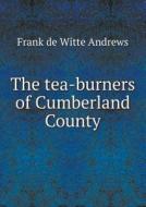 The Tea-burners Of Cumberland County di Frank De Witte Andrews edito da Book On Demand Ltd.