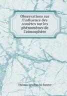 Observations Sur L'influence Des Cometes Sur Les Phenomenes De L'atmosphere di Thomas Ignatius M Forster edito da Book On Demand Ltd.