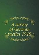 A Survey Of German Tactics 1918 di Historical Sub-Section General Staff edito da Book On Demand Ltd.
