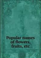 Popular Names Of Flowers, Fruits, Etc di Alexander Stuart MacMillan edito da Book On Demand Ltd.