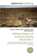 Military history of Australia during World War I di Frederic P Miller, Agnes F Vandome, John McBrewster edito da Alphascript Publishing