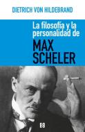 La filosofía y la personalidad de Max Scheler di Dietrich von Hildebrand edito da Ediciones Encuentro, S.A.