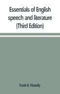 Essentials of English speech and literature; an outline of the origin and growth of the language, with chapters on the i di Frank H. Vizetelly edito da Alpha Editions