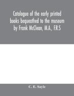 Catalogue of the early printed books bequeathed to the museum by Frank McClean, M.A., F.R.S di C. E. Sayle edito da Alpha Editions
