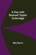A Day with Samuel Taylor Coleridge di May Byron edito da Alpha Editions