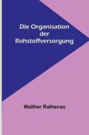 Die Organisation der Rohstoffversorgung di Walther Rathenau edito da Alpha Editions