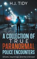 A Collection of True Paranormal Police Encounters di H. J. Tidy edito da H.J. Tidy