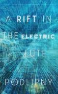 A Rift In The Electric Lute di Podlipny David Podlipny edito da Independently Published