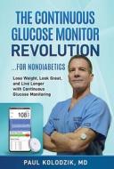 The Continuous Glucose Monitor Revolution: Lose Weight, Look Great, and Live Longer with Continuous Glucose Monitoring di Paul Kolodzik edito da BLACK SANDS ENTERTAINMENT INC