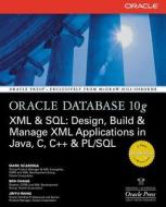 Oracle Database 10g XML & SQL: Design, Build, & Manage XML Applications in Java, C, C++, & PL/SQL di Mark Scardina, Ben Chang, Jinyu Wang edito da OSBORNE