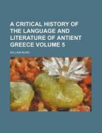 A Critical History Of The Language And Literature Of Antient Greece (v. 5) di William Mure edito da General Books Llc