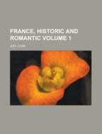 France, Historic And Romantic (1904) di Joel Cook edito da General Books Llc