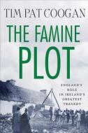 The Famine Plot: England's Role in Ireland's Greatest Tragedy di Tim Pat Coogan edito da Palgrave MacMillan
