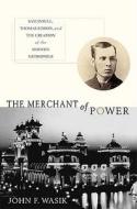 The Merchant of Power: Sam Insull, Thomas Edison, and the Creation of the Modern Metropolis di John F. Wasik edito da Palgrave MacMillan