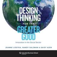Design Thinking for the Greater Good di Jeanne Liedtka edito da Columbia University Press