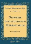 Synopsis Institutionum Hebraicarum (Classic Reprint) di Giovanni Bernardo de Rossi edito da Forgotten Books